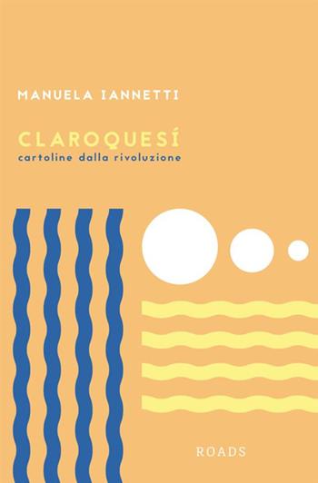 Claroquesí. Cartoline dalla rivoluzione - Manuela Iannetti - Libro Antonio Tombolini Editore 2018 | Libraccio.it