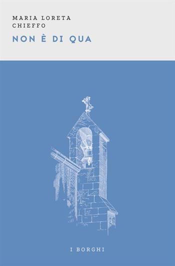Non è di qua - Maria Loreta Chieffo - Libro Antonio Tombolini Editore 2017, I borghi | Libraccio.it
