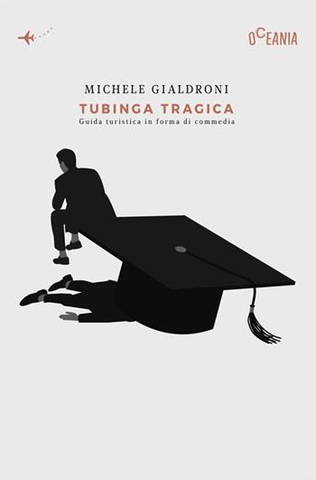 Tubinga tragica. Guida turistica in forma di commedia - Michele Gialdroni - Libro Antonio Tombolini Editore 2018, Oceania | Libraccio.it