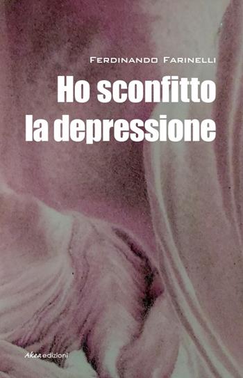 Ho sconfitto la depressione - Ferdinando Farinelli - Libro Akea 2016, Scripta | Libraccio.it