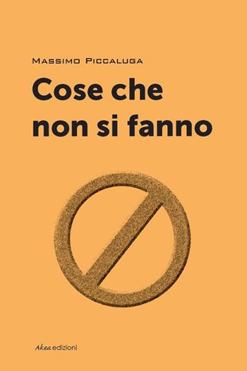 Cose che non si fanno - Massimo Piccaluga - Libro Akea 2017 | Libraccio.it