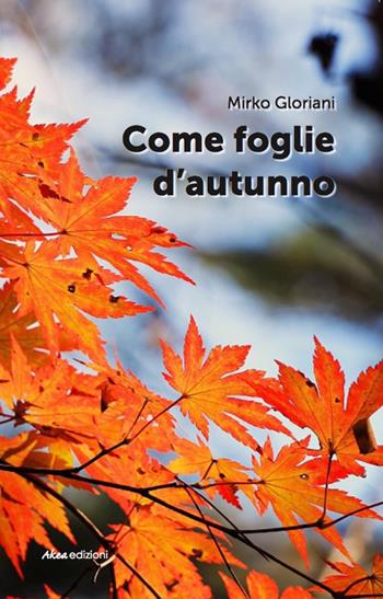 Come foglie d'autunno - Mirko Gloriani - Libro Akea 2017, Scripta | Libraccio.it