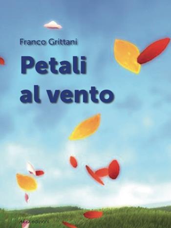 Petali al vento. Ediz. italiana e spagnola - Franco Grittani - Libro Akea 2018, Poetica | Libraccio.it