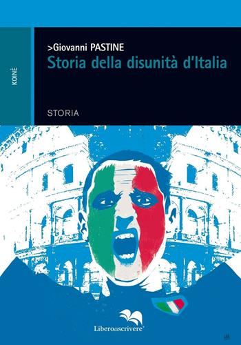 Storia della disunità d'Italia - Giovanni Pastine - Libro Liberodiscrivere edizioni 2016, Koinè | Libraccio.it