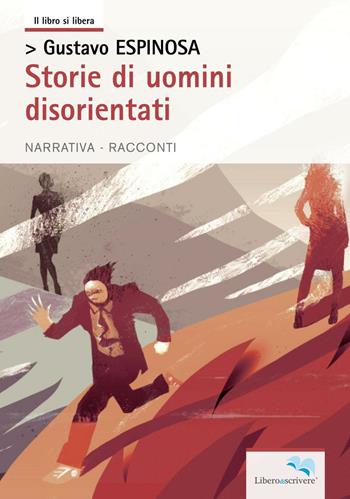 Storie di uomini disorientati - Gustavo Espinosa - Libro Liberodiscrivere edizioni 2016, Il libro si libera | Libraccio.it