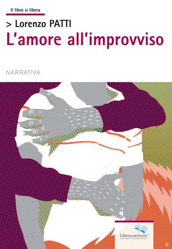 L'amore all'improvviso - Lorenzo Patti - Libro Liberodiscrivere edizioni 2017, Il libro si libera. Narrativa | Libraccio.it