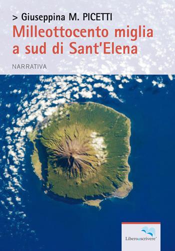 Milleottocento miglia a sud di Sant’Elena - Giuseppina M. Picetti - Libro Liberodiscrivere edizioni 2017 | Libraccio.it