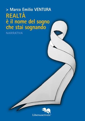 Realtà è il nome del sogno che stai sognando - Marco Emilio Ventura - Libro Liberodiscrivere edizioni 2017, Spazioautori | Libraccio.it