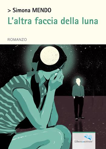 L'altra faccia della luna - Simona Mendo - Libro Liberodiscrivere edizioni 2017, Il libro si libera | Libraccio.it