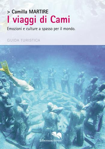 I viaggi di Cami. Emozioni e culture a spasso per il mondo - Camilla Martire - Libro Liberodiscrivere edizioni 2018, Spazioautori | Libraccio.it