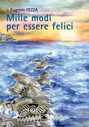 Mille modi per essere felici - Eugenio Fezza - Libro Liberodiscrivere edizioni 2019, Spazioautori | Libraccio.it