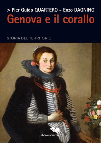 Genova e il corallo. Storia del territorio - Pier Guido Quartero, Enzo Dagnino - Libro Liberodiscrivere edizioni 2020, Koinè | Libraccio.it