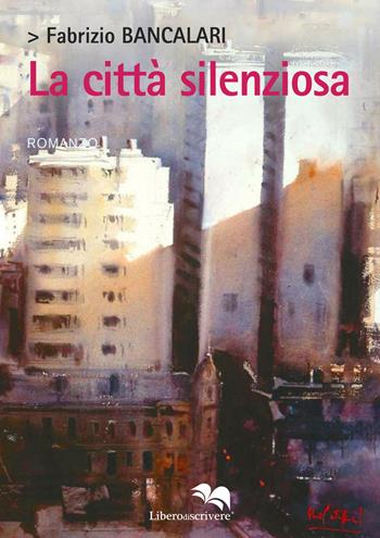 La città silenziosa - Fabrizio Bancalari - Libro Liberodiscrivere edizioni 2021, Spazioautori | Libraccio.it