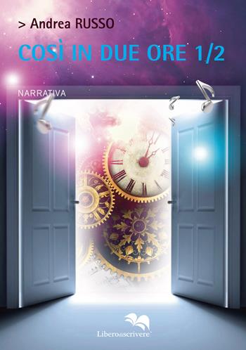 Così in due ore 1/2 - Andrea Russo - Libro Liberodiscrivere edizioni 2021, Spazioautori | Libraccio.it