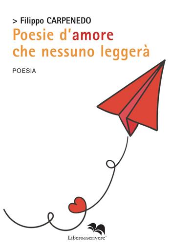 Poesie d'amore che nessuno leggerà - Filippo Carpenedo - Libro Liberodiscrivere edizioni 2021, Spazioautori | Libraccio.it
