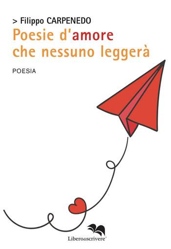 Poesie d'amore che nessuno leggerà - Filippo Carpenedo - Libro Liberodiscrivere edizioni 2021, Spazioautori | Libraccio.it