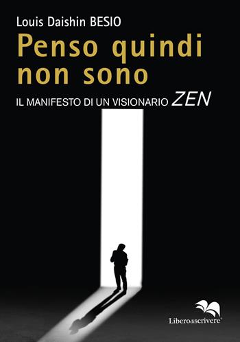 Penso quindi non sono. Il manifesto di un visionario Zen - Louis Daishin Besio - Libro Liberodiscrivere edizioni 2022, L' approfondimento | Libraccio.it