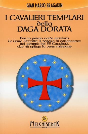 I cavalieri templari della daga dorata - Gian Marco Bragadin - Libro Melchisedek 2016, Rivelazioni e misteri | Libraccio.it