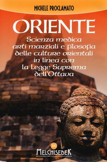 Oriente. Scienza medica, arti marziali e la filosofia delle culture orientali, in linea con la legge suprema dell'ottava - Michele Proclamato - Libro Melchisedek 2016 | Libraccio.it