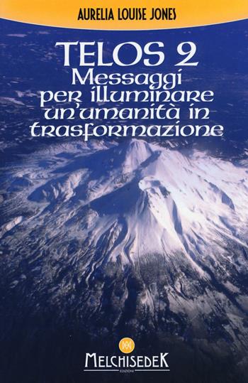 Telos. Vol. 2: Messaggi per illuminare un'umanità in trasformazione - Aurelia Louise Jones - Libro Melchisedek 2016 | Libraccio.it