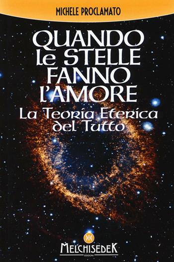 Quando le stelle fanno l'amore. La teoria eterica del tutto - Michele Proclamato - Libro Melchisedek 2016 | Libraccio.it