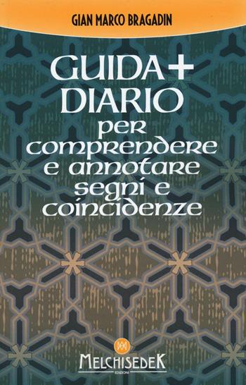 Guida + diario per comprendere e annotare segni e coincidenze. Gli insegnamenti per creare il nostro destino - Gian Marco Bragadin - Libro Melchisedek 2016 | Libraccio.it