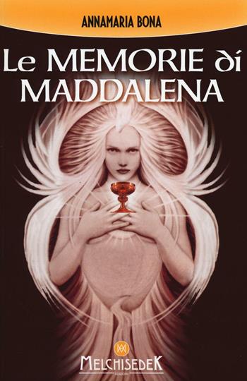 Le memorie di Maddalena. Nuova ediz. - Annamaria Bona - Libro Melchisedek 2017, Rivelazioni e misteri | Libraccio.it