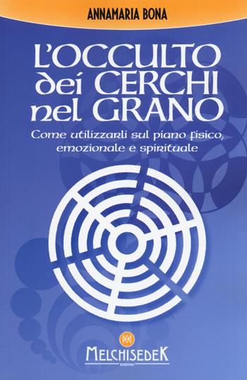 L'occulto dei cerchi nel grano - Anna Maria Bona - Libro Melchisedek 2017 | Libraccio.it