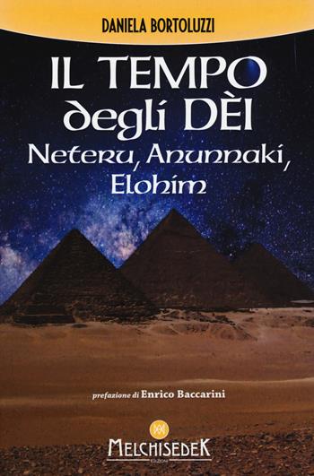 Il tempo degli dèi. Neteru, Anunnaki, Elohim - Daniela Bortoluzzi - Libro Melchisedek 2017 | Libraccio.it