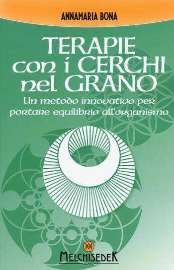 Terapie con i cerchi nel grano - Annamaria Bona - Libro Melchisedek 2017, Terapie dello spirito | Libraccio.it
