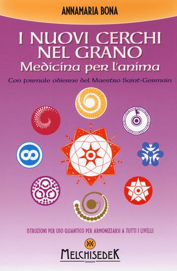 I nuovi cerchi nel grano. Medicina per l'anima - Annamaria Bona - Libro Melchisedek 2017, Terapie dello spirito | Libraccio.it