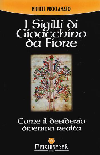 I sigilli di Gioacchino da Fiore. Come il desiderio diveniva realtà - Michele Proclamato - Libro Melchisedek 2018 | Libraccio.it