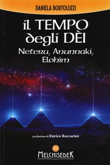 Il tempo degli dèi. Neteru, Anunnaki, Elohim - Daniela Bortoluzzi - Libro Melchisedek 2019 | Libraccio.it