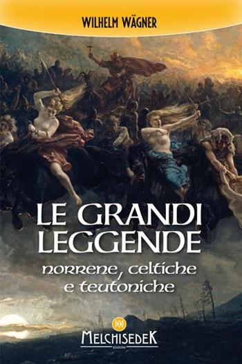 Le grandi leggende norrene, celtiche e teutoniche - Wilhelm Wagner - Libro Melchisedek 2020 | Libraccio.it