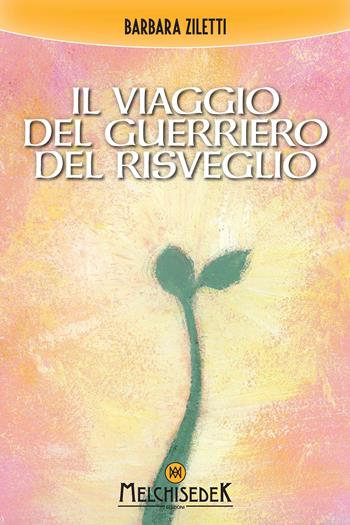 Il viaggio del guerriero del risveglio - Barbara Ziletti - Libro Melchisedek 2022 | Libraccio.it