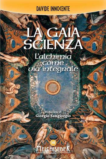 La gaia scienza. L'alchimia come via integrale - Davide Innocente - Libro Melchisedek 2022 | Libraccio.it