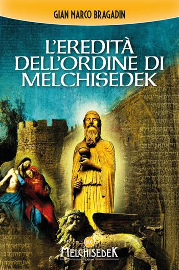 L'eredità dell'Ordine di Melchisedek - Gian Marco Bragadin - Libro Melchisedek 2023 | Libraccio.it