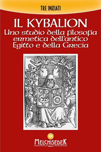 Il Kybalion. Uno studio della filosofia ermetica dell’antico Egitto e della Grecia - I Tre Iniziati - Libro Melchisedek 2023 | Libraccio.it