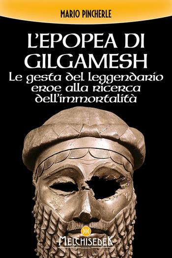 L'epopea di Gilgamesh. Le gesta del leggendario eroe alla ricerca dell'immortalità - Mario Pincherle - Libro Melchisedek 2024 | Libraccio.it