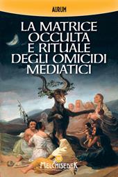 La matrice occulta e rituale degli omicidi mediatici