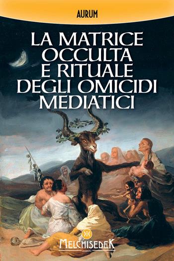 La matrice occulta e rituale degli omicidi mediatici - Aurum - Libro Melchisedek 2026 | Libraccio.it