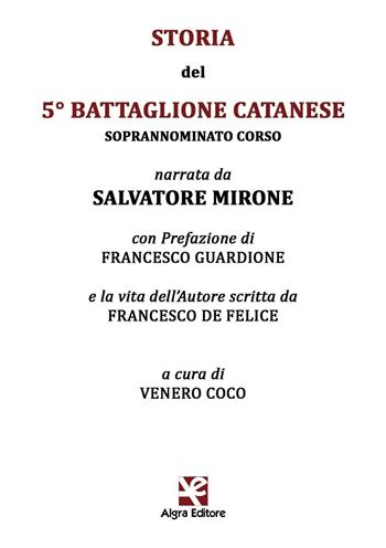 Storia del 5° Battaglione Catanese. Soprannominato Corso - Salvatore Mirone - Libro Algra 2016, Viagrande | Libraccio.it