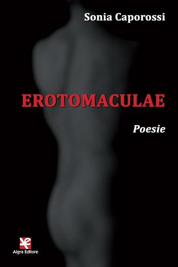 Erotomaculae - Sonia Caporossi - Libro Algra 2016, Lanterne rosse | Libraccio.it