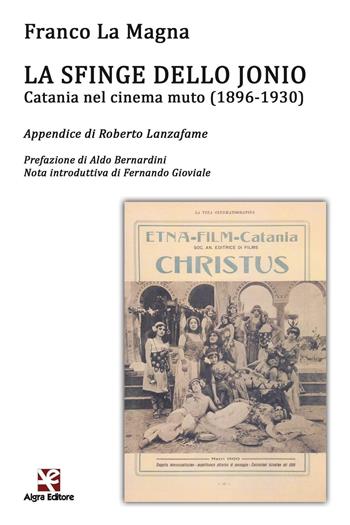 La sfinge dello Jonio. Catania nel cinema muto (1896-1930) - Franco La Magna - Libro Algra 2016, Cinema di carta | Libraccio.it