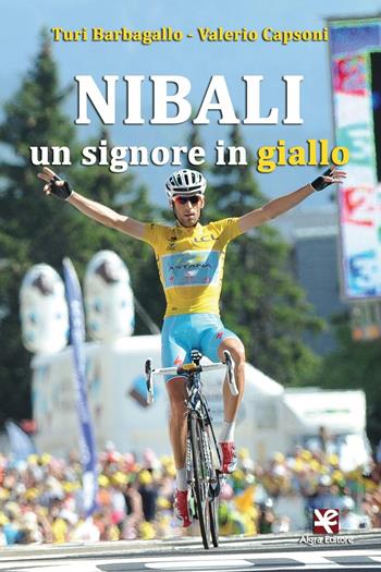 Nibali. Un signore in giallo - Turi Barbagallo, Valerio Capsoni - Libro Algra 2016, Scritti | Libraccio.it