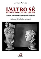 L' altro sé. Opposizioni letterarie dal Sud. Silone, Levi, Brancati, Pasolini, Sciascia