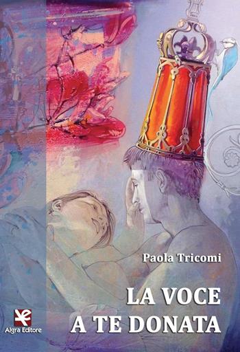 La voce a te donata - Paola Tricomi - Libro Algra 2016, Fiori blu | Libraccio.it