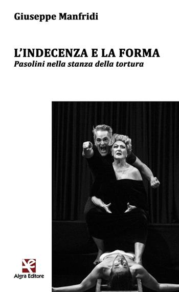 L' indecenza e la forma. Pasolini nella stanza della tortura - Giuseppe Manfridi - Libro Algra 2017, Ginestra dell'Etna | Libraccio.it