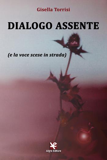 Dialogo assente (e la voce scese in strada) - Gisella Torrisi - Libro Algra 2017, Scritti | Libraccio.it