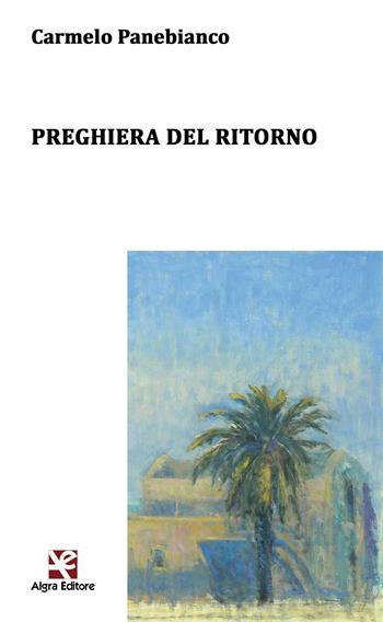 Preghiera del ritorno - Carmelo Panebianco - Libro Algra 2016, Ginestra dell'Etna | Libraccio.it
